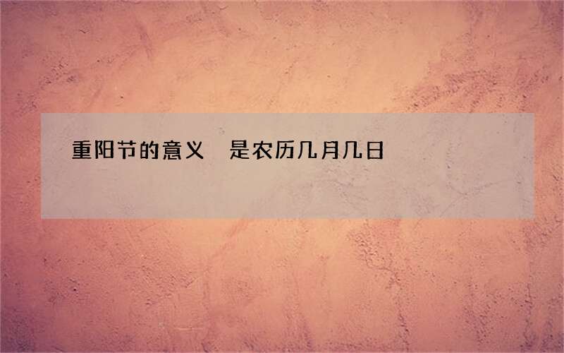 重阳节的意义 是农历几月几日